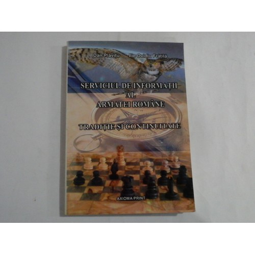 SERVICIUL DE INFORMATII AL ARMATEI ROMANE. TRADITIE SI CONTINUITATE - Dan Plavitu * Ilie Ovidiu Fratila SERVICIUL DE INFORMATII AL ARMATEI ROMANE. TRADITIE SI CONTINUITATE - Dan Plavitu * Ilie Ovidiu Fratila